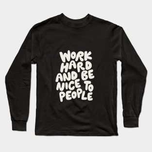 Work Hard and Be Nice to People Long Sleeve T-Shirt